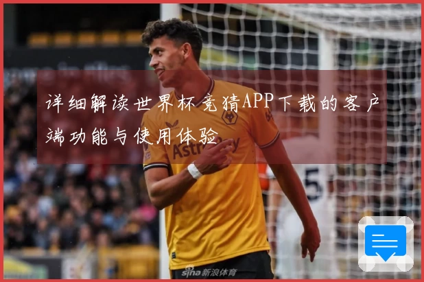 详细解读世界杯竞猜APP下载的客户端功能与使用体验
